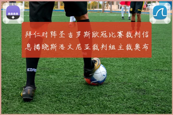 拜仁对阵圣吉罗斯欧冠比赛裁判信息揭晓斯洛文尼亚裁判组主裁奥布雷诺维奇执法